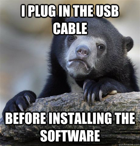 I plug in the USB cable Before installing the software  Confession Bear