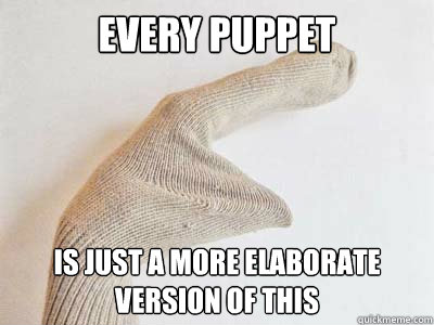 Every Puppet is just a more elaborate version of this  Sock Puppet
