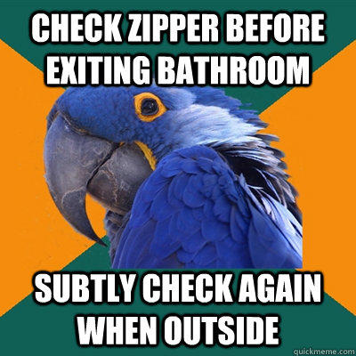 check zipper before exiting bathroom subtly check again when outside - check zipper before exiting bathroom subtly check again when outside  Paranoid Parrot