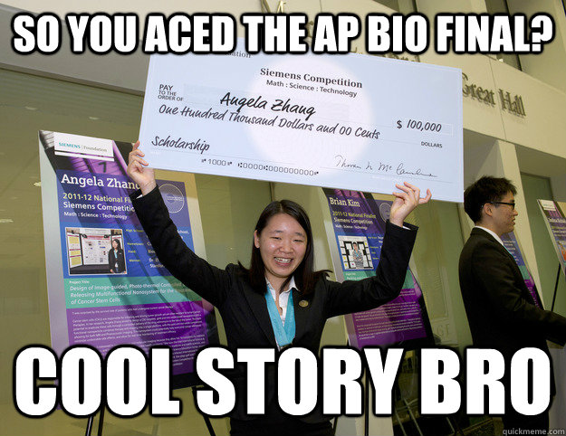 So you aced the AP Bio final? Cool story bro - So you aced the AP Bio final? Cool story bro  Unimpressed Angela Zhang