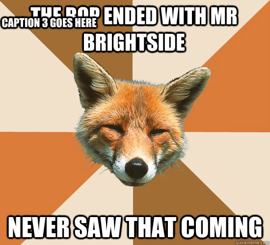 The Bop ended with Mr Brightside Never saw that coming Caption 3 goes here  Condescending Fox