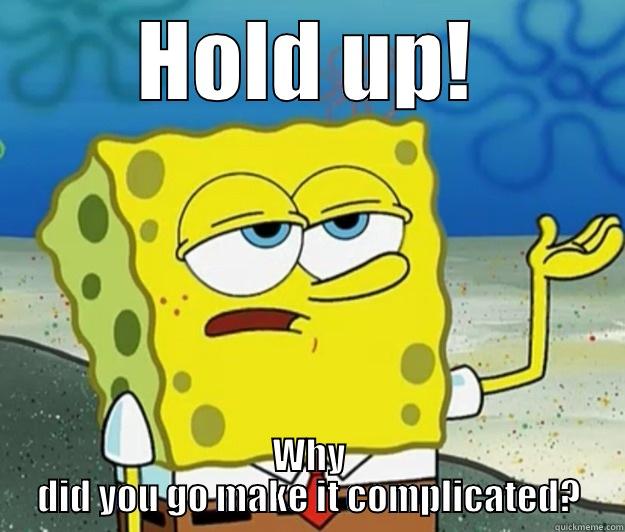 Hold UP! Why? - HOLD UP! WHY DID YOU GO MAKE IT COMPLICATED? Tough Spongebob