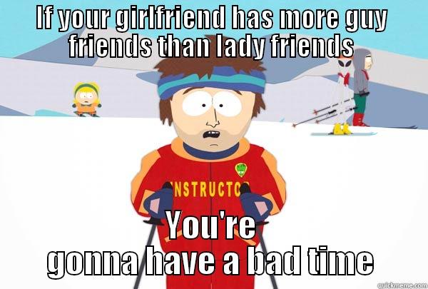 IF YOUR GIRLFRIEND HAS MORE GUY FRIENDS THAN LADY FRIENDS YOU'RE GONNA HAVE A BAD TIME Super Cool Ski Instructor