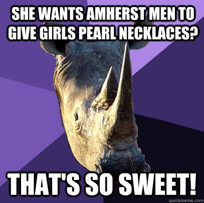 She wants Amherst men to give girls pearl necklaces? That's so sweet!   Sexually Oblivious Rhino