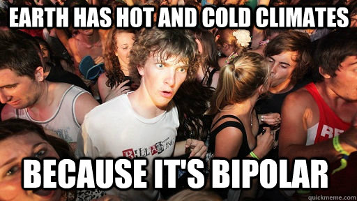 EARTH has hot and cold climates because it's bipolar  Sudden Clarity Clarence