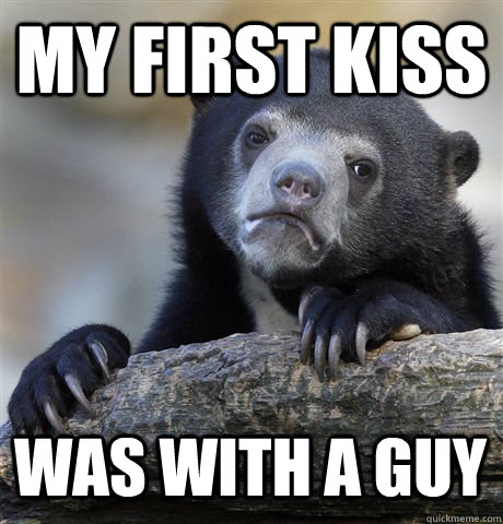 MY FIRST KISS WAS WITH A GUY  Confession Bear