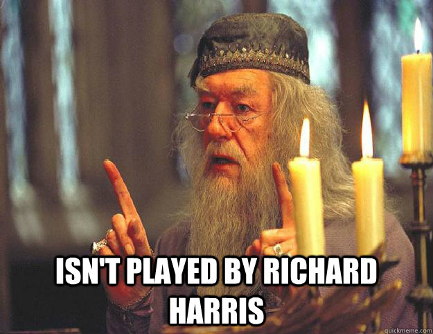  Isn't played by Richard Harris -  Isn't played by Richard Harris  Scumbag Dumbledore