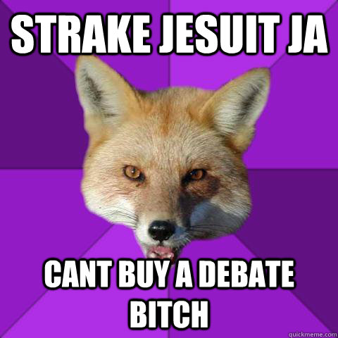 STRAKE JESUIT JA CANT BUY A DEBATE BITCH  Forensics Fox