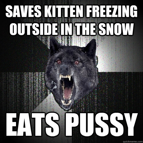 Saves kitten freezing outside in the snow eats pussy  Insanity Wolf