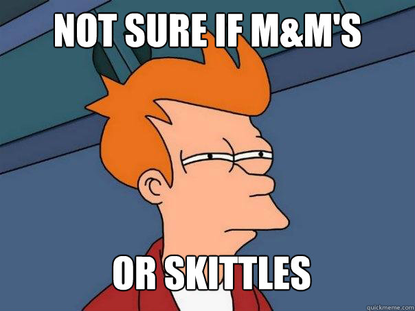 Not sure if m&m's Or skittles  Futurama Fry