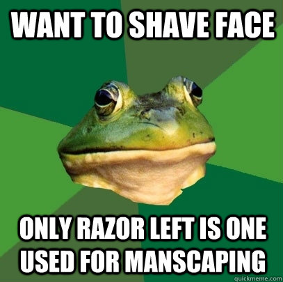 Want to shave face Only razor left is one used for manscaping  Foul Bachelor Frog