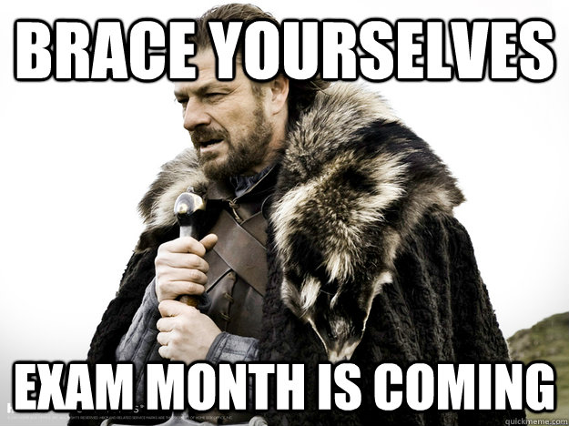 Brace Yourselves Exam Month is coming - Brace Yourselves Exam Month is coming  Brace Yourselves