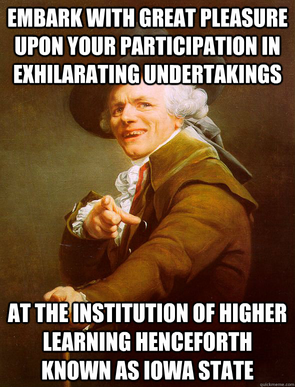 embark with great pleasure upon your participation in exhilarating undertakings at the institution of higher learning henceforth known as iowa state  Joseph Ducreux