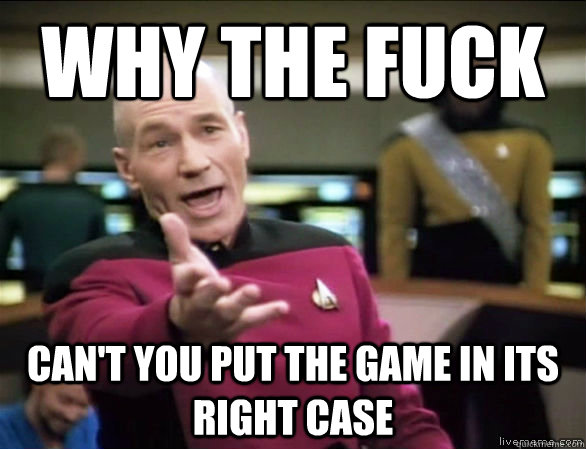 why the fuck Can't you put the game in its right case  Annoyed Picard HD