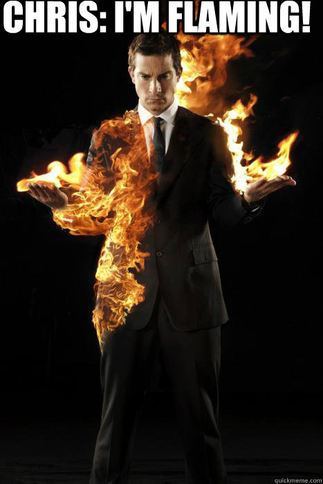CHRIS: I'M FLAMING! - CHRIS: I'M FLAMING!  Bear on fire