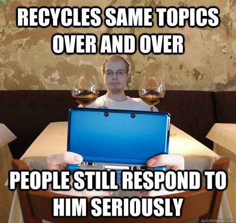 Recycles same topics over and over People still respond to him seriously  icoyar