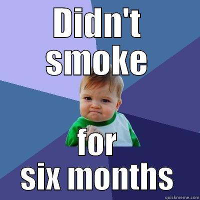DIDN'T SMOKE FOR SIX MONTHS Success Kid