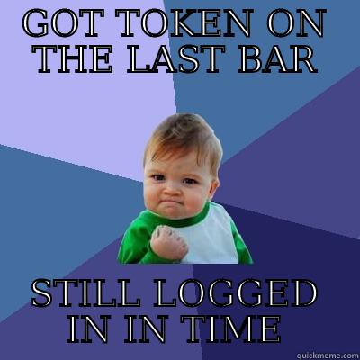 GOT TOKEN ON THE LAST BAR STILL LOGGED IN IN TIME Success Kid