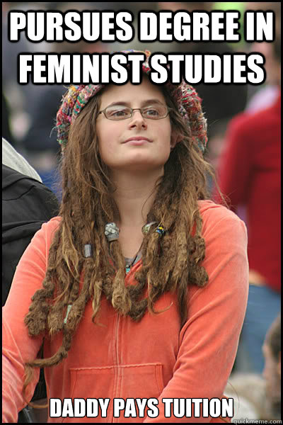 pursues degree in feminist studies daddy pays tuition - pursues degree in feminist studies daddy pays tuition  College Liberal