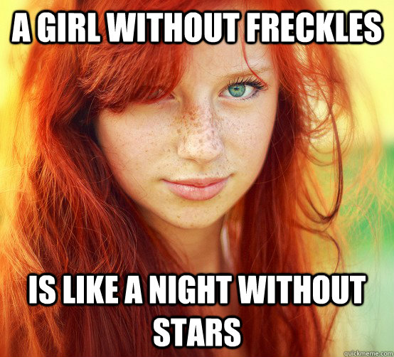 A GIRL WITHOUT FRECKLES IS LIKE A NIGHT WITHOUT STARS - A GIRL WITHOUT FRECKLES IS LIKE A NIGHT WITHOUT STARS  Redheaded girl