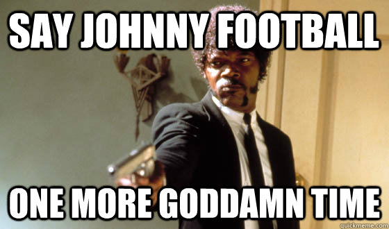 SAY JOHNNY FOOTBALL  ONE MORE GODDAMN TIME - SAY JOHNNY FOOTBALL  ONE MORE GODDAMN TIME  Samuel Jackson Threat