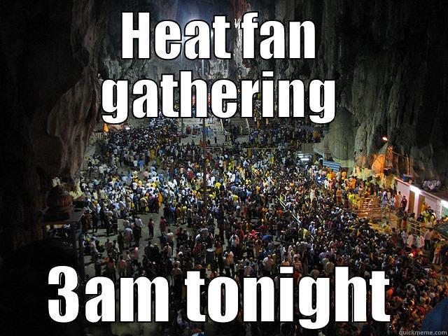 HEAT FAN GATHERING 3AM TONIGHT Misc