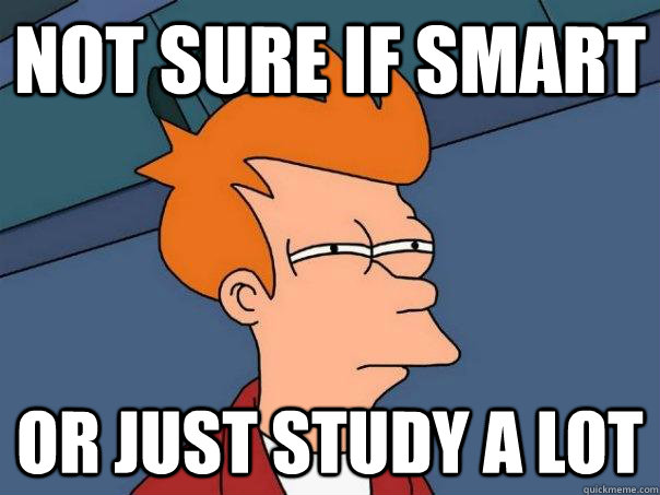 Not sure if smart or just study a lot  Futurama Fry