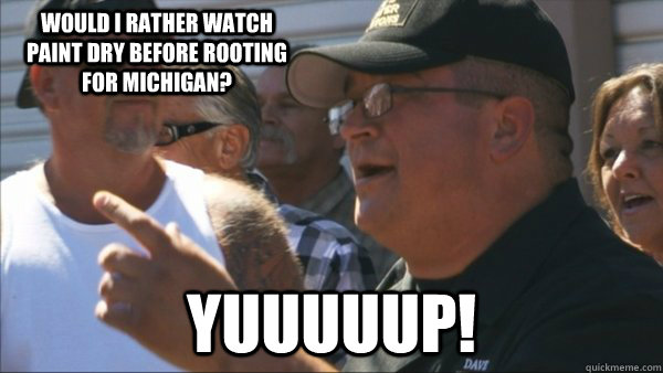 Would I rather watch paint dry before rooting for Michigan? yuuuuup! - Would I rather watch paint dry before rooting for Michigan? yuuuuup!  Storage Wars