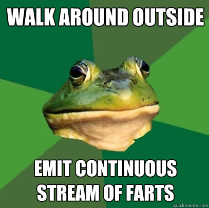 walk around outside emit continuous stream of farts  Foul Bachelor Frog