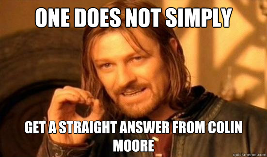 One Does Not Simply Get a Straight answer from colin moore  Boromir