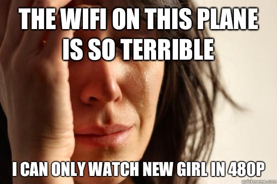 The wifi on this plane is so terrible I can only watch New Girl in 480p  First World Problems