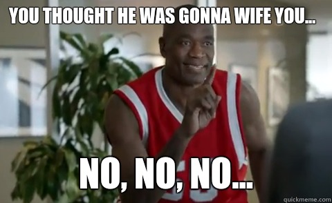 YOU THOUGHT HE WAS GONNA WIFE YOU... NO, NO, NO...  Dikembe Mutombo