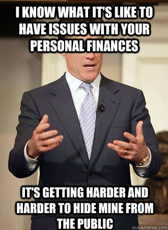 i know what it's like to have issues with your personal finances it's getting harder and harder to hide mine from the public - i know what it's like to have issues with your personal finances it's getting harder and harder to hide mine from the public  Relatable Romney