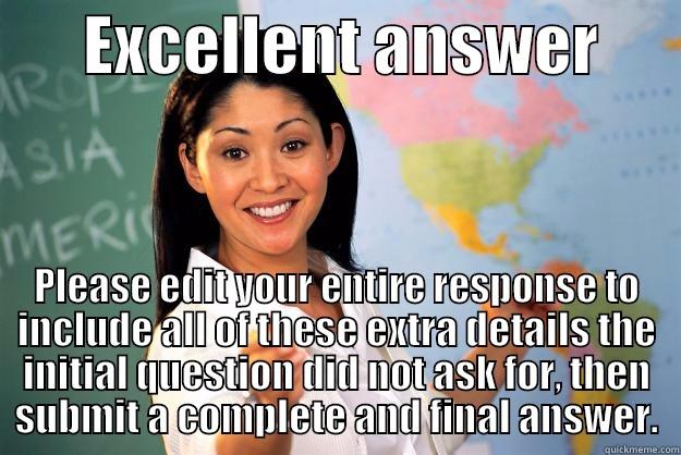       EXCELLENT ANSWER       PLEASE EDIT YOUR ENTIRE RESPONSE TO INCLUDE ALL OF THESE EXTRA DETAILS THE INITIAL QUESTION DID NOT ASK FOR, THEN SUBMIT A COMPLETE AND FINAL ANSWER. Unhelpful High School Teacher