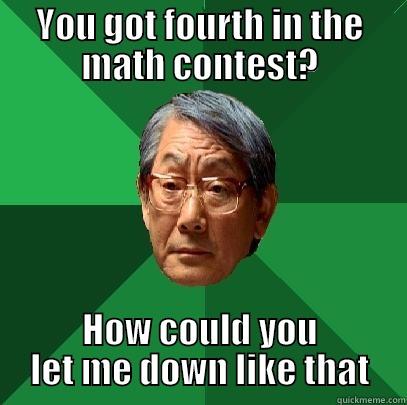 Not good enough, son. - YOU GOT FOURTH IN THE MATH CONTEST? HOW COULD YOU LET ME DOWN LIKE THAT High Expectations Asian Father