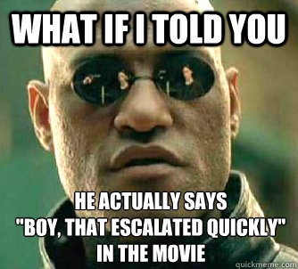 What if I told you he actually says
