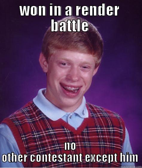 WON IN A RENDER BATTLE NO OTHER CONTESTANT EXCEPT HIM Bad Luck Brian
