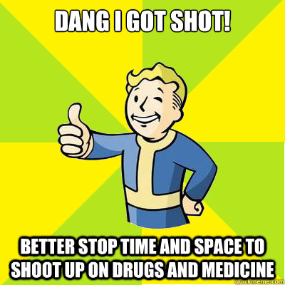 dang i got shot! better stop time and space to shoot up on drugs and medicine  Fallout new vegas
