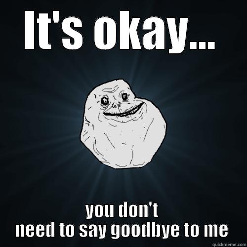 IT'S OKAY... YOU DON'T NEED TO SAY GOODBYE TO ME Forever Alone