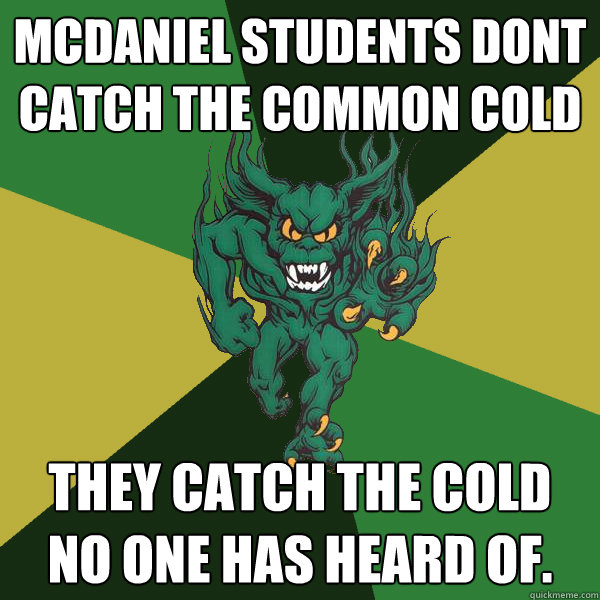 McDaniel Students dont catch the common cold They catch the cold no one has heard of.  Green Terror