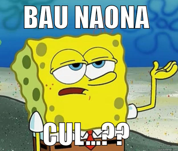 BAU NAONA CUL...?? Tough Spongebob