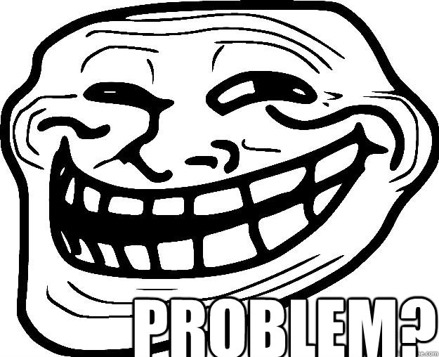  PROBLEM?  Trollface