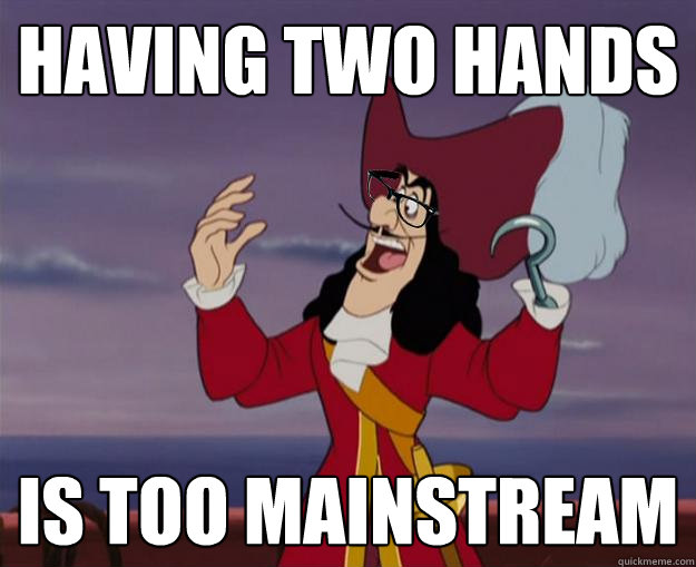 having two hands is too mainstream  Hipster Captain Hook