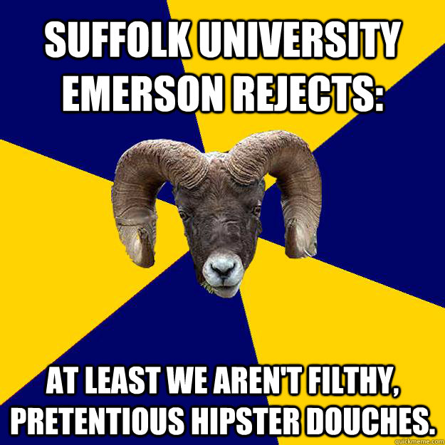 Suffolk University Emerson Rejects: At least we aren't filthy, pretentious hipster douches. - Suffolk University Emerson Rejects: At least we aren't filthy, pretentious hipster douches.  Suffolk Kid Ram