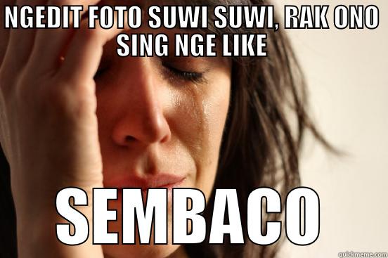 NGEDIT FOTO SUWI SUWI, RAK ONO SING NGE LIKE SEMBACO First World Problems