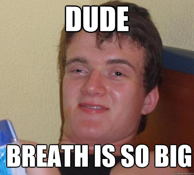 Dude Breath is so big   10 Guy