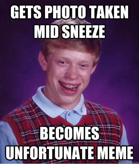 Gets photo taken mid sneeze becomes unfortunate meme  Bad Luck Brian
