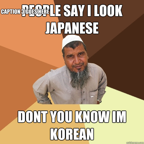 people say i look japanese dont you know im korean Caption 3 goes here  Ordinary Muslim Man