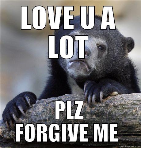 LOVE U A LOT PLZ FORGIVE ME  Confession Bear