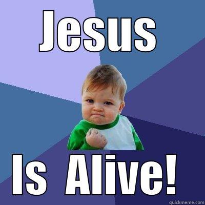 JESUS IS  ALIVE!  Success Kid